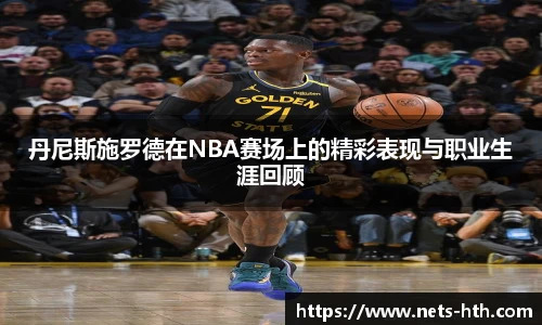 丹尼斯施罗德在NBA赛场上的精彩表现与职业生涯回顾