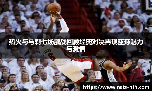 热火与马刺七场激战回顾经典对决再现篮球魅力与激情
