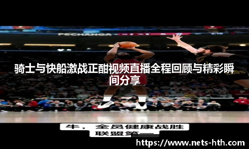 骑士与快船激战正酣视频直播全程回顾与精彩瞬间分享
