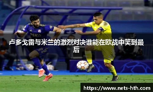 卢多戈雷与米兰的激烈对决谁能在欧战中笑到最后