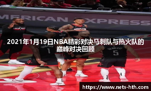 2021年1月19日NBA精彩对决马刺队与热火队的巅峰对决回顾