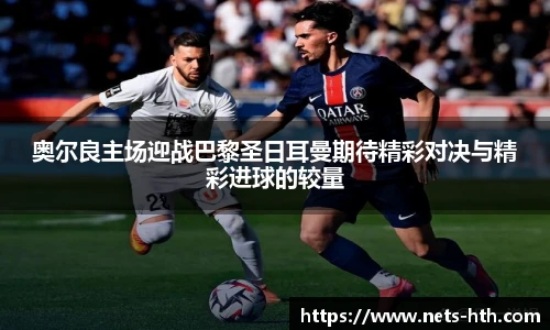 奥尔良主场迎战巴黎圣日耳曼期待精彩对决与精彩进球的较量