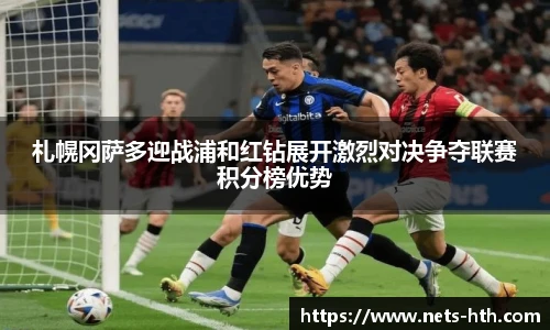 札幌冈萨多迎战浦和红钻展开激烈对决争夺联赛积分榜优势