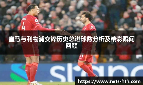 皇马与利物浦交锋历史总进球数分析及精彩瞬间回顾